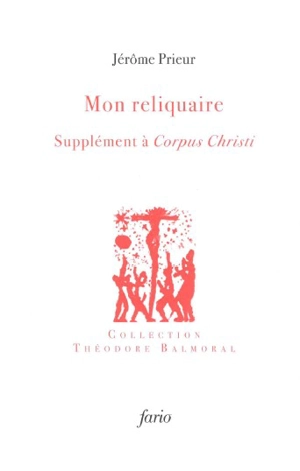 Mon reliquaire : supplément à Corpus Christi - Jérôme Prieur