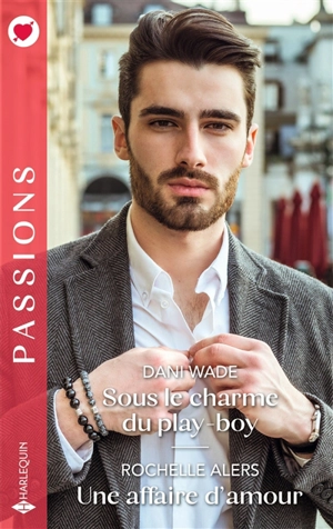 Sous le charme du play-boy. Une affaire d'amour - Dani Wade