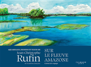 Sur le fleuve amazone : carnet de voyage - Jean-Christophe Rufin