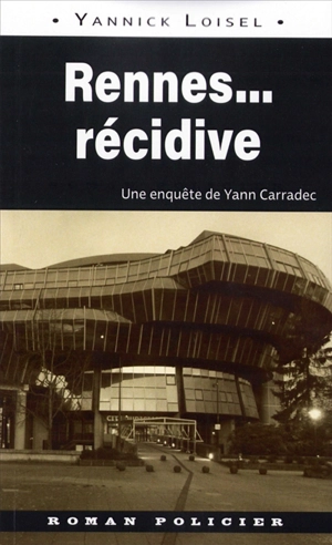 Une enquête de Yann Carradec. Rennes... récidive - Yannick Loisel