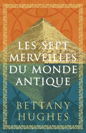 Les sept merveilles du monde antique - Bettany Hughes