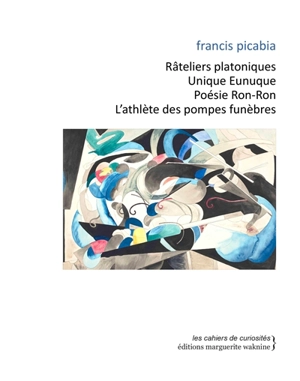 Râteliers platoniques. Unique eunuque. Poésie ron-ron - Francis Picabia