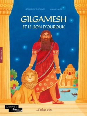 Gilgamesh et le lion d'Ourouk : Mésopotamie - Géraldine Elschner