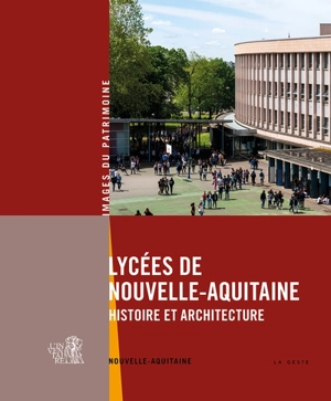 Lycées de Nouvelle-Aquitaine : histoire et architecture - Nouvelle-Aquitaine. Service du patrimoine et de l'Inventaire