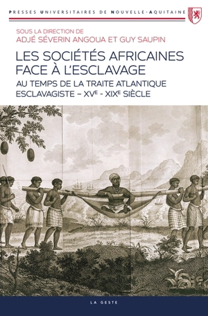 Les sociétés africaines face à l'esclavage : au temps de la traite atlantique esclavagiste : XVe-XIXe siècle