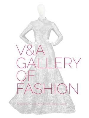 V&A Gallery of Fashion : Revised Edition - Claire Wilcox