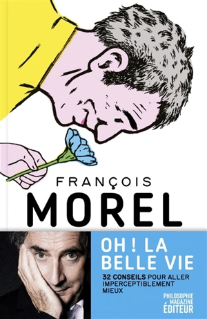 Oh ! La belle vie : 32 conseils pour aller imperceptiblement mieux - François Morel