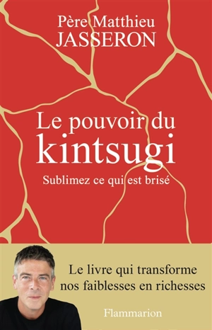 Le pouvoir du kintsugi : sublimez ce qui est brisé - Matthieu Jasseron