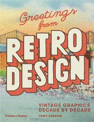 Greetings from Retro Design : Vintage Graphics Decade by Decade - Tony Seddon