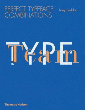 Type Team Perfect Typeface Combinations - Tony Seddon