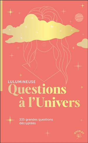 Questions à l'Univers : 335 grandes questions existentielles décryptées - Lulumineuse