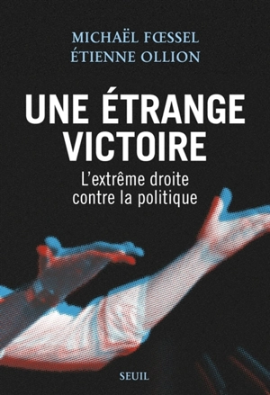 Une étrange victoire : l'extrême droite contre la politique - Michaël Foessel