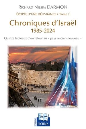 Epopée d'une délivrance. Vol. 2. Chroniques d'Israël : 1985-2024 : quinze tableaux d'un retour au pays ancien-nouveau - Richard Nissim Darmon