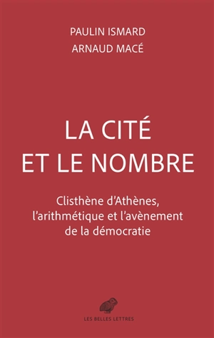 La cité et le nombre : Clisthène d'Athènes, l'arithmétique et l'avènement de la démocratie - Paulin Ismard