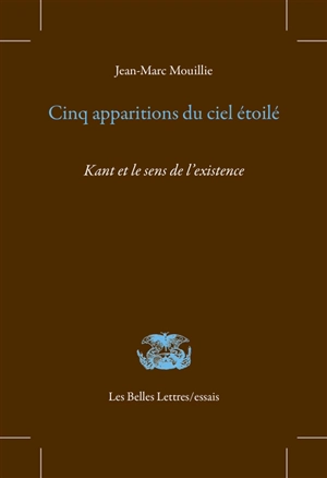 Cinq apparitions du ciel étoilé : Kant et le sens de l'existence - Jean-Marc Mouillie