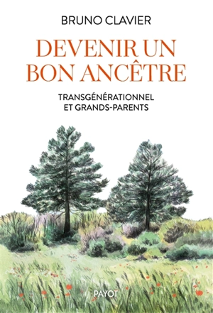 Devenir un bon ancêtre : transgénérationnel et grands-parents - Bruno Clavier