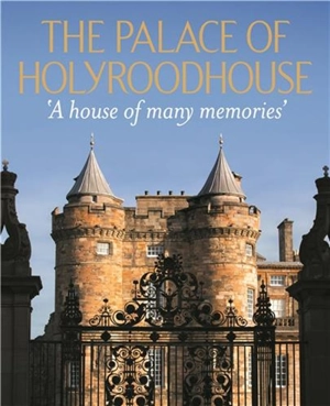 The Palace of Holyroodhouse : A House of Many Memories (new edition) - Deborah Clarke