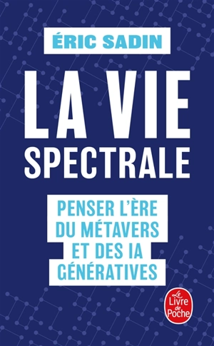 La vie spectrale : penser l'ère du métavers et des IA génératives - Eric Sadin