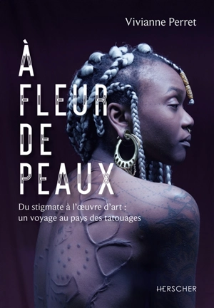 A fleur de peaux : du stigmate à l'oeuvre d'art : un voyage au pays des tatouages - Vivianne Perret