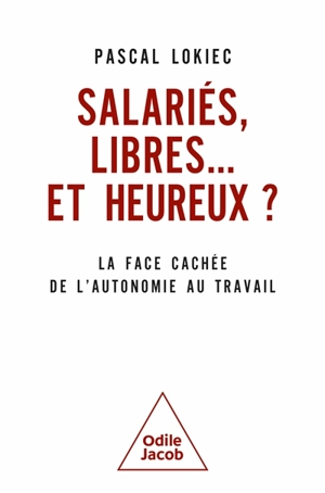 Salariés, libres... et heureux ? : la face cachée de l'autonomie au travail - Pascal Lokiec