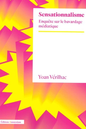 Sensationnalisme : enquête sur le bavardage médiatique - Yoan Vérilhac