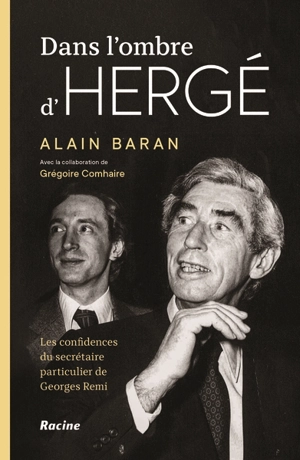 Dans l'ombre d'Hergé : les confidences du secrétaire particulier de Georges Remi - Alain Baran