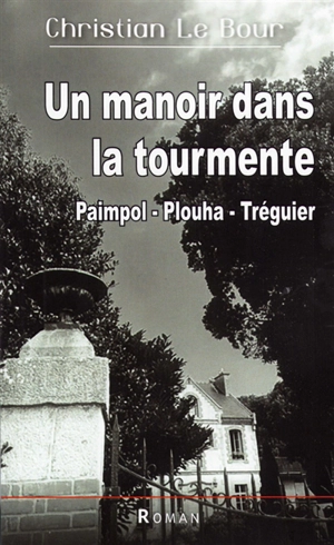 Un manoir dans la tourmente : Paimpol, Plouha, Tréguier - Christian Le Bour