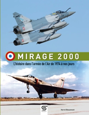 Mirage 2000 : l'histoire dans l'armée de l'air de 1974 à nos jours - Hervé Beaumont