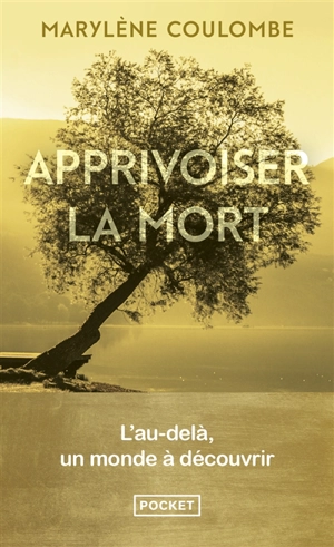 Apprivoiser la mort : l'au-delà, un monde à découvrir - Marylène Coulombe