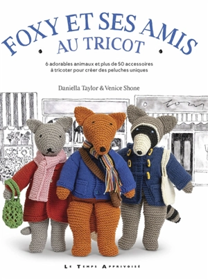 Foxy et ses amis au tricot : 6 adorables animaux et 50 accessoires à tricoter pour créer des peluches uniques - Daniella Taylor