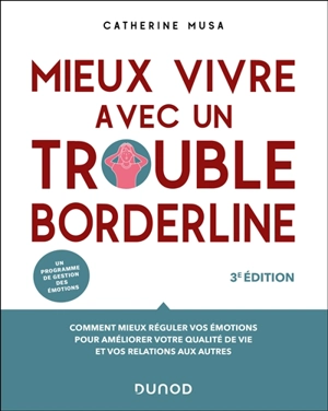 Mieux vivre avec un trouble borderline : comment mieux réguler vos émotions pour améliorer votre qualité de vie et vos relations aux autres : un programme de gestion des émotions - Catherine Musa