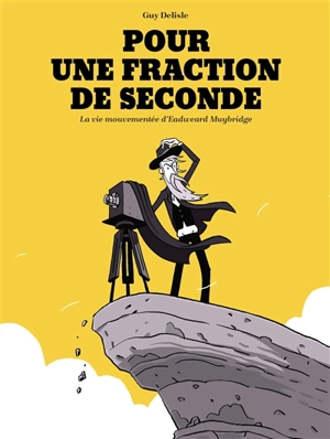 Pour une fraction de seconde : la vie mouvementée d'Eadweard Muybridge - Guy Delisle