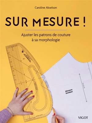 Sur mesure ! : ajuster les patrons de couture à sa morphologie - Caroline Akselson