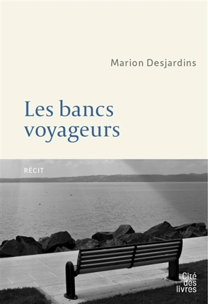 Les bancs voyageurs : récit - Marion Desjardins