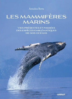 Les mammifères marins : vies présentes et passées des espèces emblématiques de nos océans - Annalisa Berta