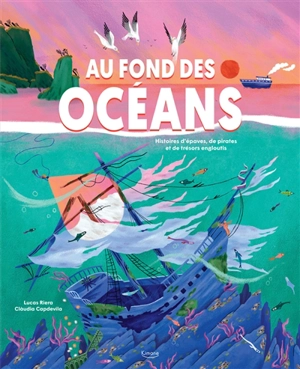 Au fond des océans : histoires d'épaves, de pirates et de trésors engloutis - Lucas Riera