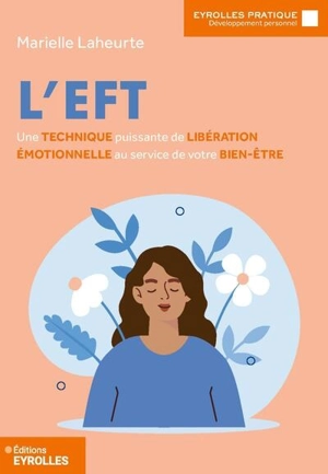 L'EFT : une technique puissante de libération émotionnelle au service de votre bien-être - Marielle Laheurte