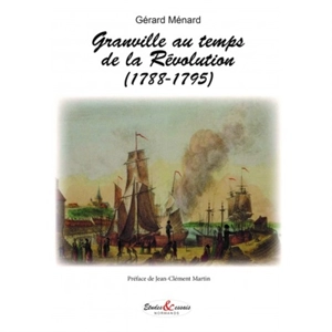 Granville au temps de la Révolution (1788-1795) - Gérard Ménard