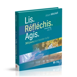 Lis, réfléchis, agis : 365 jours pour booster ta foi. Vol. 1 - Alison Mitchell