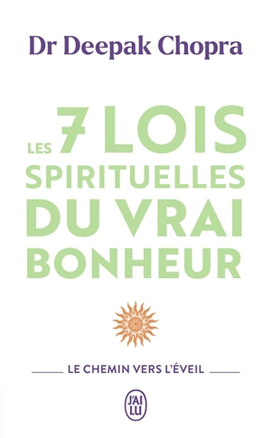 Les 7 lois spirituelles du vrai bonheur : le chemin vers l'éveil - Deepak Chopra