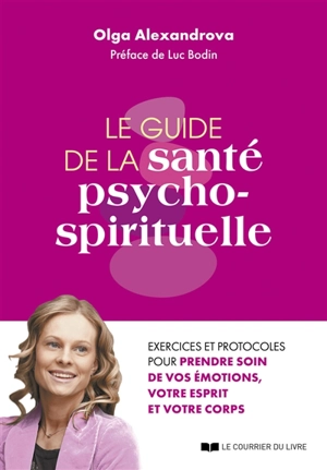 Le guide de la santé psycho-spirituelle : exercices et protocoles pour prendre soin de vos émotions, votre esprit et votre corps - Olga Alexandrova