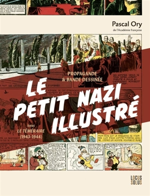 Le petit nazi illustré : propagande & bande dessinée dans le Téméraire (1943-1944) - Pascal Ory