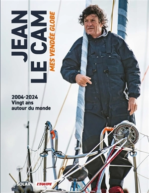 Mes Vendée Globe : 2004-2024, vingt ans autour du monde - Jean Le Cam