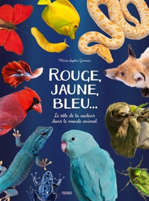 Rouge, jaune, bleu... : le rôle de la couleur dans le monde animal - Marie-Sophie Germain