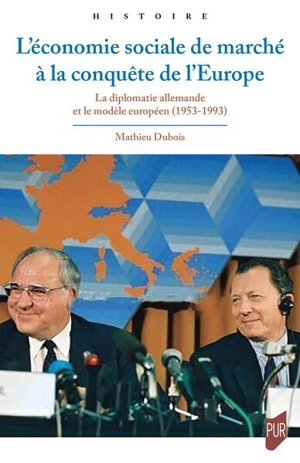 L'économie sociale de marché à la conquête de l'Europe : la diplomatie allemande et le modèle européen (1953-1993) - Mathieu Dubois