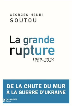 La grande rupture : de la chute du mur à la guerre d'Ukraine : 1989-2024 - Georges-Henri Soutou