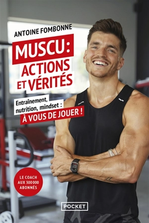 Muscu : actions et vérités : entraînement, nutrition, mindset, à vous de jouer ! - Antoine Fombonne