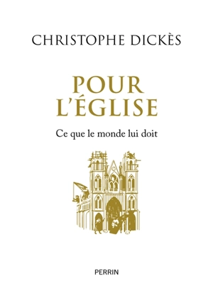 Pour l'Eglise : ce que le monde lui doit - Christophe Dickès