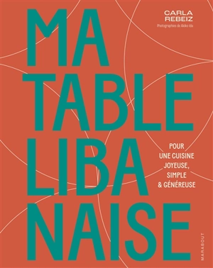 Ma table libanaise : pour une cuisine joyeuse, simple & généreuse - Carla Rebeiz