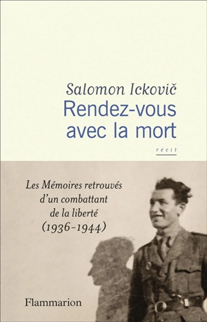 Rendez-vous avec la mort : les mémoires retrouvés d'un combattant de la liberté (1936-1944) : récit - Salomon Ickovic